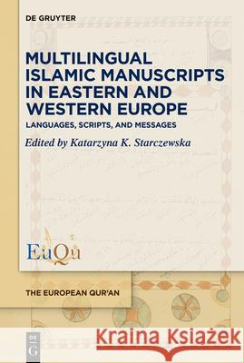 Multilingual Islamic Manuscripts in Eastern and Western Europe: Languages, Scripts, and Messages Katarzyna K. Starczewska 9783111678566 de Gruyter