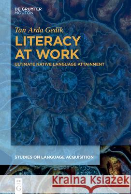 Literacy at Work: Ultimate Native Language Attainment Tan Arda Gedik 9783111678795 de Gruyter Mouton