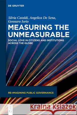 Measuring the Unmeasurable: Social Love in Citizens and Institutions Across the Globe Silvia Cataldi Angelica d Gennaro Iorio 9783111696713