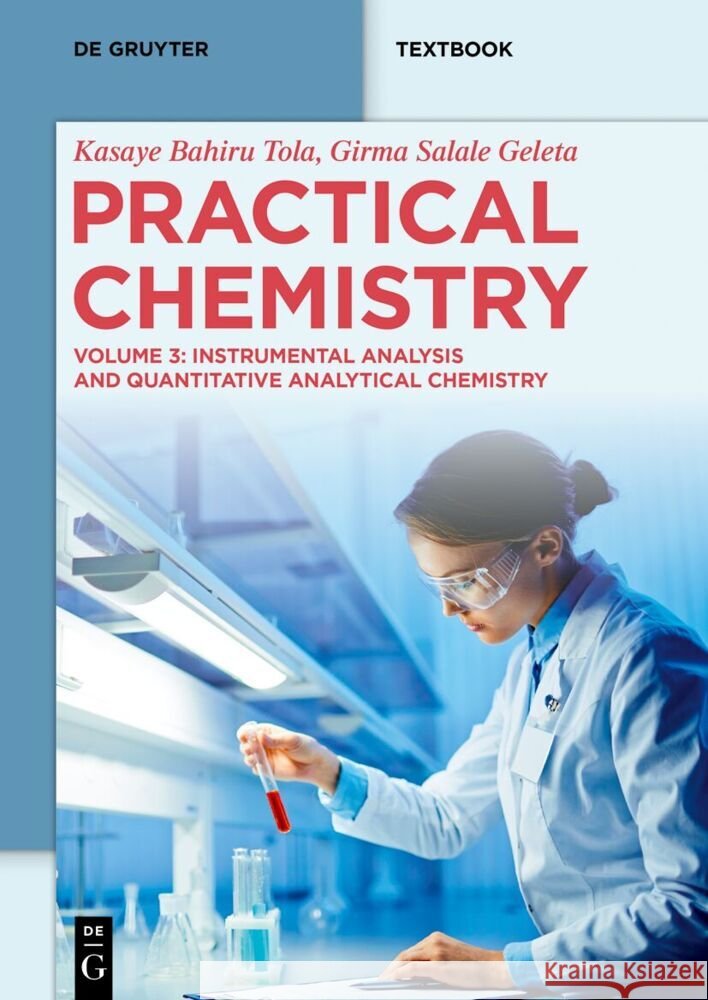 Practical Chemistry: Instrumental Analysis and Quantitative Analytical Chemistry Kasaye Bahir Girma Salal 9783111702216 de Gruyter