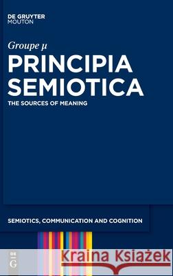 Principia Semiotica Groupe ?                                 Francis ?deline Jean-Marie Klinkenberg 9783111704517