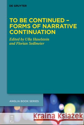 To Be Continued - Forms of Narrative Continuation Ulla Haselstein Florian Sedlmeier 9783111705415
