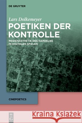 Poetiken Der Kontrolle: Medien?sthetik Des Handelns in Digitalen Spielen Lars Dolkemeyer 9783111706177 de Gruyter