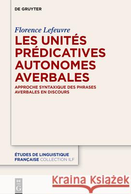 Les Unit?s Pr?dicatives Autonomes Averbales: Approche Syntaxique Et Discursive Florence Lefeuvre 9783111708218 de Gruyter