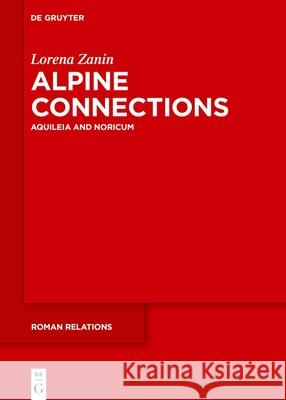 Alpin Connections: Aquileia and Noricum Lorena Zanin 9783111710457 de Gruyter