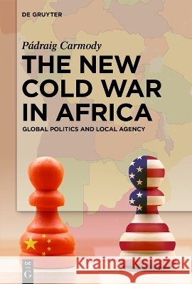 The New Cold War in Africa: Global Politics and Local Agency P?draig Carmody 9783111711096 de Gruyter