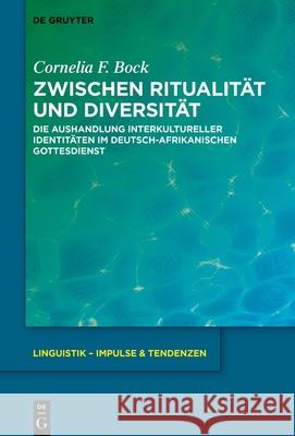 Zwischen Ritualit?t Und Diversit?t: Die Aushandlung Interkultureller Identit?ten Im Deutsch-Afrikanischen Gottesdienst Cornelia F. Bock 9783111722245 de Gruyter