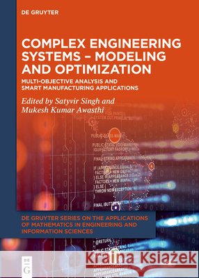 Complex Engineering Systems - Modeling and Optimization: Multi-Objective Analysis and Smart Manufacturing Applications Satyvir Singh Mukesh Kumar Awasthi 9783111723402