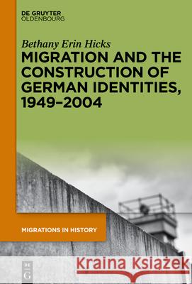 Migration and the Construction of German Identities, 1949-2004 Bethany Erin Hicks 9783112213742 de Gruyter Oldenbourg