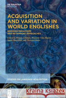 Acquisition and Variation in World Englishes: Bridging Paradigms and Rethinking Approaches Mirjam Schmalz Manuela Vida-Mannl Sarah Buschfeld 9783112213803