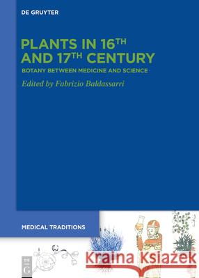 Plants in 16th and 17th Century: Botany Between Medicine and Science Fabrizio Baldassarri 9783112213841
