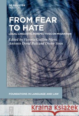 From Fear to Hate: Legal-Linguistic Perspectives on Migration Victoria Guill?n-Nieto Antonio Dova Dieter Stein 9783112214183 de Gruyter Mouton