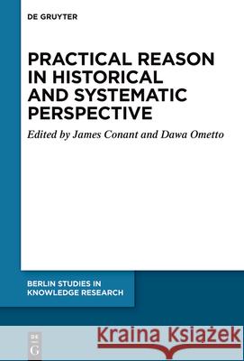 Practical Reason in Historical and Systematic Perspective James Conant Dawa Ometto 9783112214794