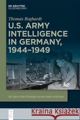U.S. Army Intelligence in Germany, 1944-1949 Thomas Boghardt 9783112214855 de Gruyter Oldenbourg