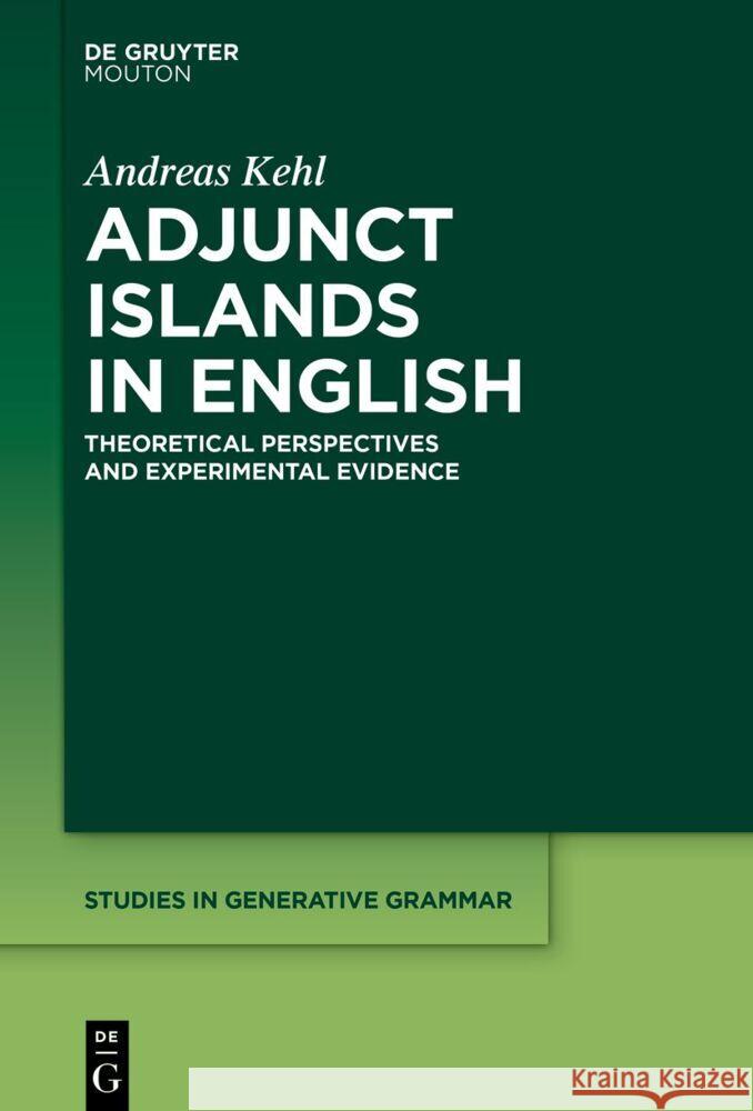 Adjunct Islands in English: Theoretical Perspectives and Experimental Evidence Andreas Kehl 9783112215173 de Gruyter Mouton
