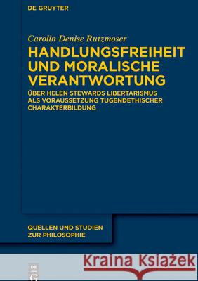 Handlungsfreiheit und moralische Verantwortung Carolin Denise Rutzmoser 9783112215319 de Gruyter
