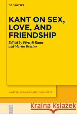 Kant on Sex, Love, and Friendship P?rttyli Rinne Martin Brecher 9783112215418 de Gruyter