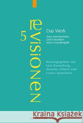 Das Werk: Zum Verschwinden Und Fortwirken Eines Grundbegriffs Lutz Danneberg Annette Gilbert Carlos Spoerhase 9783112216026