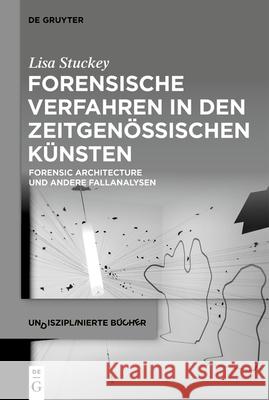 Forensische Verfahren in Den Zeitgen?ssischen K?nsten: Forensic Architecture Und Andere Fallanalysen Lisa Stuckey 9783112216149 de Gruyter