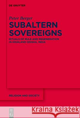 Subaltern Sovereigns: Rituals of Rule and Regeneration in Highland Odisha, India Peter Berger 9783112216187 de Gruyter