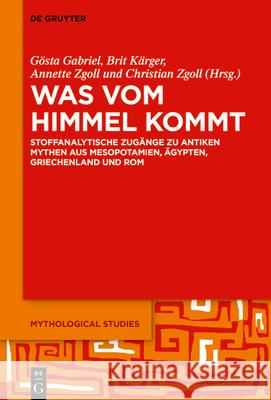 Was Vom Himmel Kommt: Stoffanalytische Zug?nge Zu Antiken Mythen Aus Mesopotamien, ?gypten, Griechenland Und ROM G?sta Ingvar Gabriel Brit K?rger Annette Zgoll 9783112216194 de Gruyter