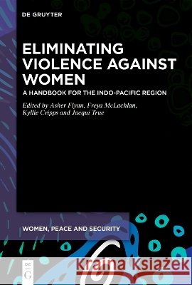 Eliminating Violence Against Women: A Handbook for the Indo-Pacific Region Asher Flynn Freya McLachlan Kyllie Cripps 9783112222843 de Gruyter
