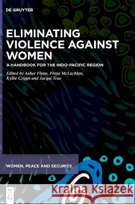 Eliminating Violence Against Women: A Handbook for the Indo-Pacific Region Asher Flynn Freya McLachlan Kyllie Cripps 9783112222973 de Gruyter