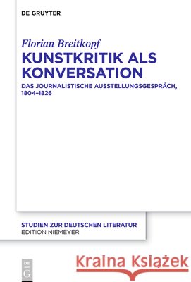 Kunstkritik ALS Konversation: Das Journalistische Ausstellungsgespräch, 1804-1826 Breitkopf, Florian 9783112226582 de Gruyter
