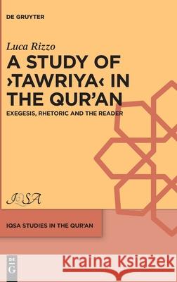 A Study of >Tawriya: Exegesis, Rhetoric and the Reader Luca Rizzo 9783112227015 de Gruyter
