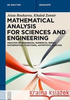 Mathematical Analysis for Sciences and Engineering: Analysis of Sequences, Numerical Series, Mathematical Functions, Asymptotic Analysis Aissa Boukarou Khaled Zennir 9783112228548