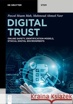 Digital Trust: Online Safety, Identification Models, Ethical Digital Environments Pascal Muam Mah Mahmoud Ahmed Nasr 9783112229743