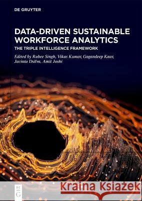 Data-Driven Sustainable Workforce Analytics: The Triple Intelligence Framework Rubee Singh Vikas Kumar Gagandeep Kaur 9783112237670