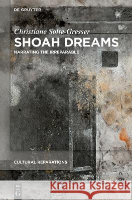 Shoah Dreams: Narrating the Irreparable Christiane Solte-Gresser Jake Schneider 9783112241394 de Gruyter