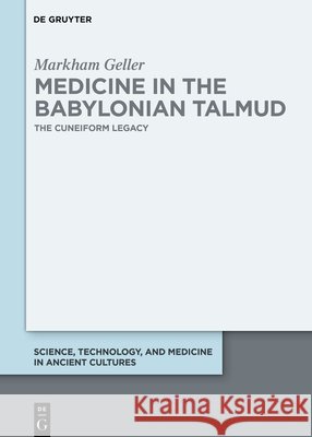 Medicine in the Babylonian Talmud: The Cuneiform Legacy Markham Geller 9783112243770 de Gruyter