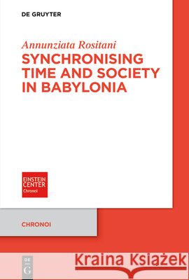 Synchronising Time and Society in Babylonia Annunziata Rositani 9783112244838 de Gruyter