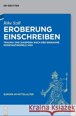 Eroberung Einschreiben: Trauma Und Diaspora Nach Der Einnahme Konstantinopels 1453 Rike Szill 9783112268445 de Gruyter