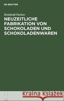 Neuzeitliche Fabrikation Von Schokoladen Und Schokoladenwaren Reinhold Parlow 9783112300107 de Gruyter