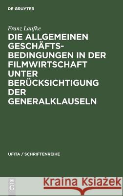 Die Allgemeinen Geschäftsbedingungen in der Filmwirtschaft unter Berücksichtigung der Generalklauseln Franz Laufke 9783112300404 De Gruyter