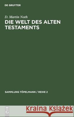 Die Welt Des Alten Testaments: Einführung in Die Grenzgebiete Der Alttestamentlichen Wissenschaft D Martin Noth 9783112300558