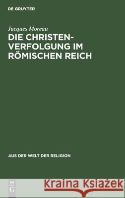 Die Christenverfolgung Im Römischen Reich Jacques Moreau 9783112300596 De Gruyter