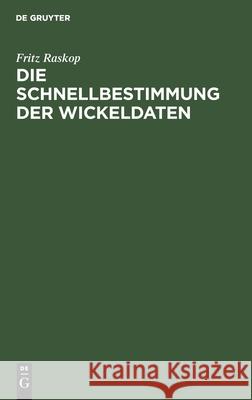 Die Schnellbestimmung Der Wickeldaten: Für Drehstrommotoren, Einphasen-Wechselstrommotoren Und Kleinst-Kollektormotoren Mit Einem Anhang: Ursprungs-Wickeldaten (Wickeldaten-Archiv) Fritz Raskop 9783112301067