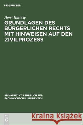 Grundlagen Des Bürgerlichen Rechts Mit Hinweisen Auf Den Zivilprozeß Horst Hartwig 9783112301357