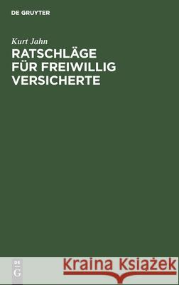 Ratschläge Für Freiwillig Versicherte: In Der Angestellten- Und Arbeiterrentenversicherung. Grundsätze Für Die Zweckmäßige Beitragsentrichtung Kurt Jahn 9783112301418 De Gruyter