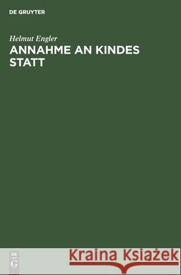 Annahme an Kindes Statt: (§§ 1741-1772 Bgb) Helmut Engler 9783112301708 De Gruyter