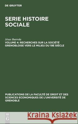 Recherches Sur La Société Grenobloise Vers Le Milieu Du 19e Siècle: À Partir Des Tables Des Successions Et Des Absences Jésus Ibarrola 9783112301753 Walter de Gruyter