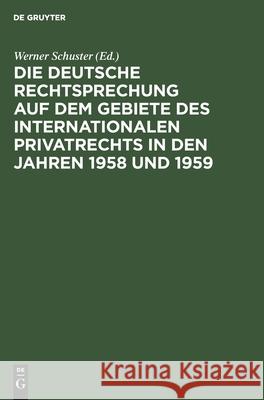 Die deutsche Rechtsprechung auf dem Gebiete des internationalen Privatrechts in den Jahren 1958 und 1959 Werner Schuster 9783112302224 de Gruyter