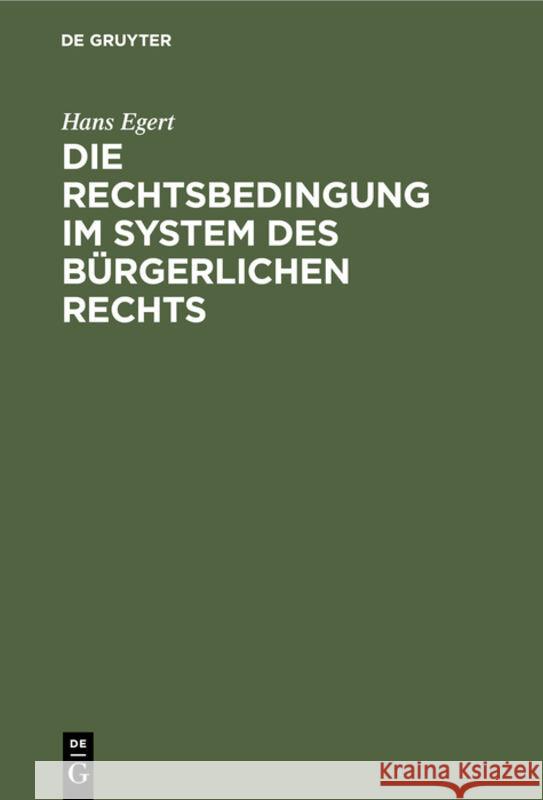 Die Rechtsbedingung Im System Des Bürgerlichen Rechts Egert, Hans 9783112302286 de Gruyter