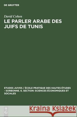 Le Parler Arabe Des Juifs de Tunis: Textes Et Documents Linguistiques Et Ethnographiques David Cohen (Est Professeur de Psychiatrie de l'Enfant Et de l'Adolescent a l'Universite Pierre Et Marie Curie Chef Du S 9783112302446 Walter de Gruyter