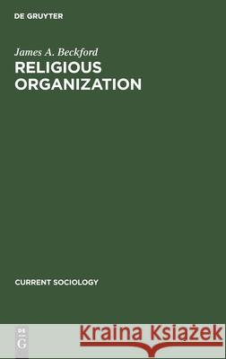 Religious Organization: A Trend Report and Bibliography James A. Beckford 9783112302460