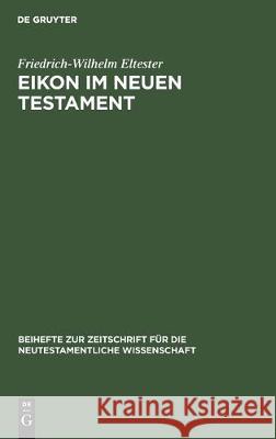 Eikon Im Neuen Testament Friedrich-Wilhelm Eltester 9783112302552